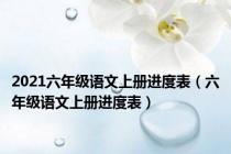 2021六年级语文上册进度表（六年级语文上册进度表）