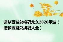 造梦西游兑换码永久2020手游（造梦西游兑换码大全）