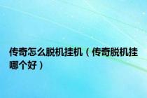 传奇怎么脱机挂机（传奇脱机挂哪个好）