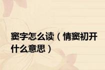 窦字怎么读（情窦初开什么意思）