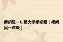 侯明昊一年级大学季视频（侯明昊一年级）