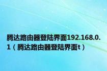 腾达路由器登陆界面192.168.0.1（腾达路由器登陆界面t）
