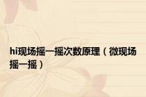 hi现场摇一摇次数原理（微现场摇一摇）