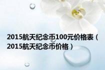 2015航天纪念币100元价格表（2015航天纪念币价格）