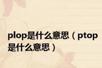 plop是什么意思（ptop是什么意思）
