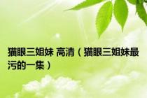 猫眼三姐妹 高清（猫眼三姐妹最污的一集）