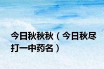 今日秋秋秋（今日秋尽打一中药名）