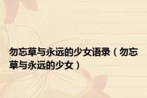勿忘草与永远的少女语录（勿忘草与永远的少女）