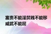 富贵不能淫贫贱不能移威武不能屈