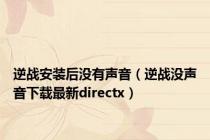 逆战安装后没有声音（逆战没声音下载最新directx）