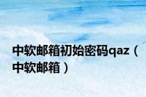 中软邮箱初始密码qaz（中软邮箱）