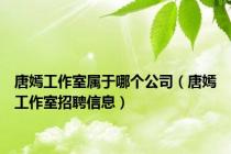 唐嫣工作室属于哪个公司（唐嫣工作室招聘信息）
