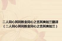 二人同心其利断金同心之言其臭如兰翻译（二人同心其利断金同心之言其臭如兰）
