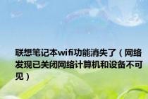 联想笔记本wifi功能消失了（网络发现已关闭网络计算机和设备不可见）