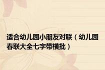 适合幼儿园小朋友对联（幼儿园春联大全七字带横批）