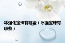 冰强化宝珠有哪些（冰强宝珠有哪些）