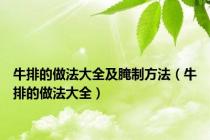 牛排的做法大全及腌制方法（牛排的做法大全）