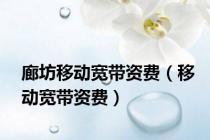 廊坊移动宽带资费（移动宽带资费）
