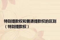 特别提款权和普通提款权的区别（特别提款权）