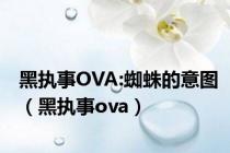 黑执事OVA:蜘蛛的意图（黑执事ova）
