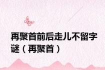 再聚首前后走儿不留字谜（再聚首）