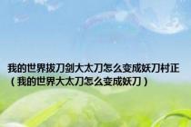 我的世界拔刀剑大太刀怎么变成妖刀村正（我的世界大太刀怎么变成妖刀）