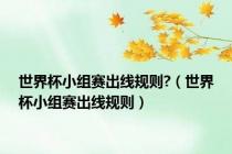 世界杯小组赛出线规则?（世界杯小组赛出线规则）