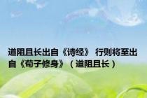 道阻且长出自《诗经》 行则将至出自《荀子修身》（道阻且长）