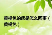 黄褐色的痰是怎么回事（黄褐色）