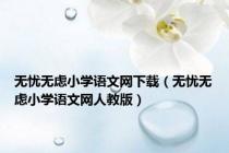 无忧无虑小学语文网下载（无忧无虑小学语文网人教版）