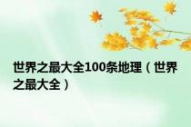 世界之最大全100条地理（世界之最大全）