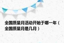全国质量月活动开始于哪一年（全国质量月是几月）