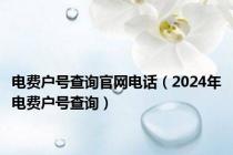 电费户号查询官网电话（2024年电费户号查询）