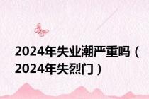 2024年失业潮严重吗（2024年失烈门）