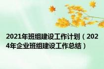 2021年班组建设工作计划（2024年企业班组建设工作总结）