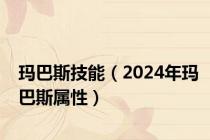 玛巴斯技能（2024年玛巴斯属性）