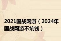 2021国战网游（2024年国战网游不坑钱）