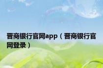 晋商银行官网app（晋商银行官网登录）