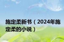 施定柔新书（2024年施定柔的小说）