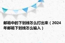 邮箱中的下划线怎么打出来（2024年邮箱下划线怎么输入）
