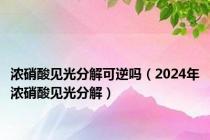 浓硝酸见光分解可逆吗（2024年浓硝酸见光分解）