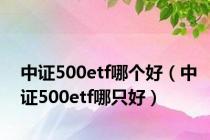 中证500etf哪个好（中证500etf哪只好）