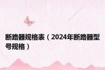 断路器规格表（2024年断路器型号规格）