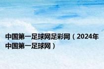 中国第一足球网足彩网（2024年中国第一足球网）