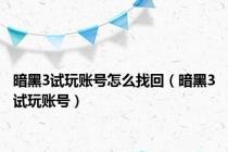 暗黑3试玩账号怎么找回（暗黑3试玩账号）