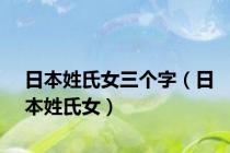 日本姓氏女三个字（日本姓氏女）