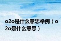 o2o是什么意思举例（o2o是什么意思）