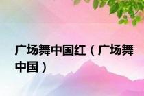 广场舞中国红（广场舞中国）