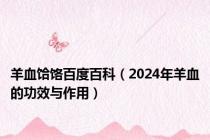 羊血饸饹百度百科（2024年羊血的功效与作用）