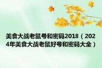 美食大战老鼠号和密码2018（2024年美食大战老鼠好号和密码大全）